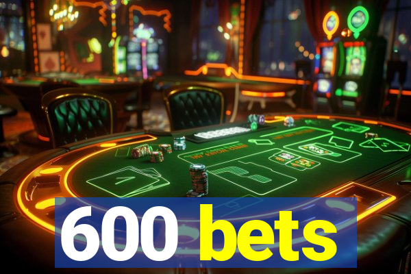 600 bets